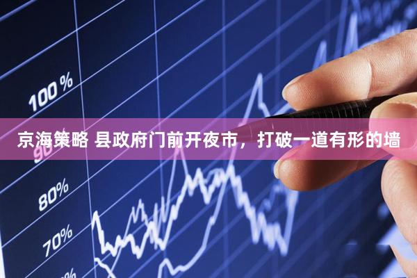 京海策略 县政府门前开夜市，打破一道有形的墙