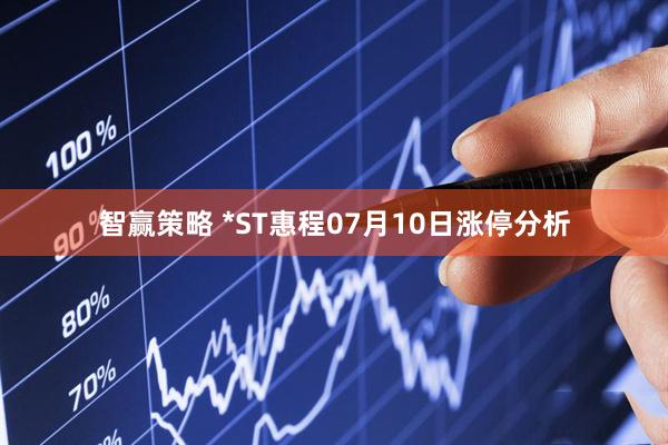 智赢策略 *ST惠程07月10日涨停分析