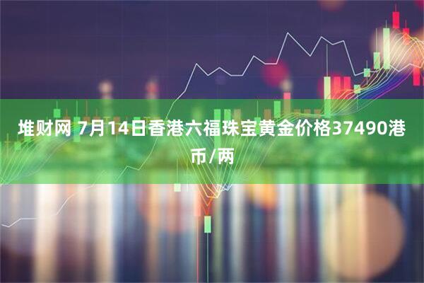 堆财网 7月14日香港六福珠宝黄金价格37490港币/两